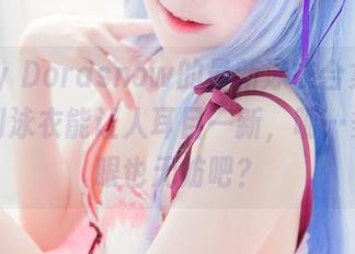 Sally Dorasnow的最新泳衣合集，真没想到泳衣能让人耳目一新，呃…多看几眼也无妨吧？