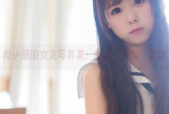 向小圆的女友写真集：精选“来电”姿势