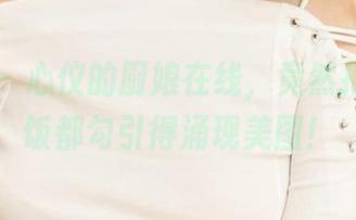 尤果网 - 心仪的厨娘在线，竟然把我这顿饭都勾引得涌现美图！