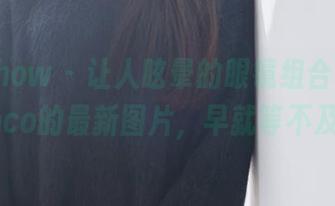 花漾show - 让人眩晕的眼镜组合，赵惟依coco的最新图片，早就等不及了！