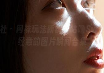 蜜桃社 - 网袜玩法新解：咕噜Sweet不经意的图片瞬间合集